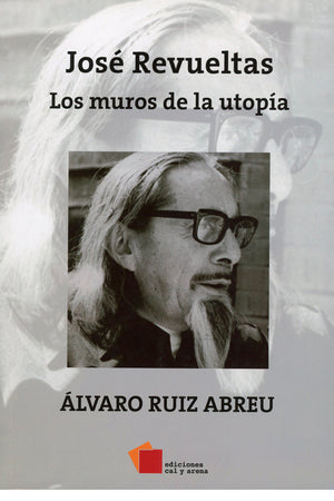 José Revueltas. Los muros de la utopía