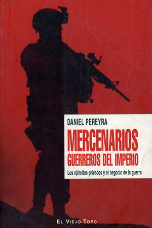 Mercenarios. Guerreros del imperio. Los ejércitos privados y el negocio de la guerra