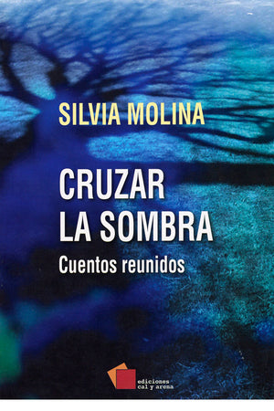 Cruzar la sombra. Cuentos reunidos