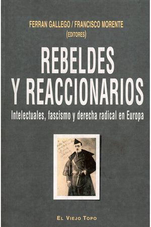 Rebeldes y reaccionarios. Intelectuales, fascismo y derecha radical en Europa