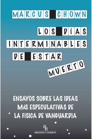 Los días interminables de estar muerto. Ensayos sobre las ideas más especulativas de la física de vanguardia