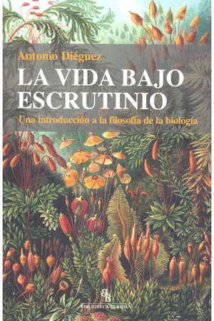 La vida bajo escrutinio. Una introducción a la filosofía de la biología