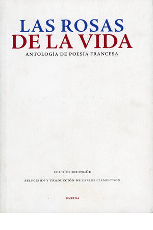 Las rosas de la vida. Antología de poesía francesa (edición bilingüe)