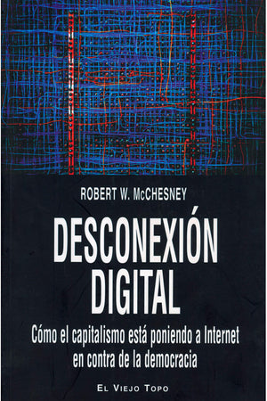 Desconexión Digital. Cómo el capitalismo está poniendo a internet en contra de la democracia