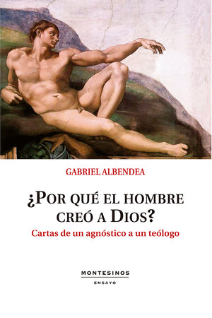 ¿Por qué el hombre creó a Dios? Cartas de un agnóstico a un teólogo
