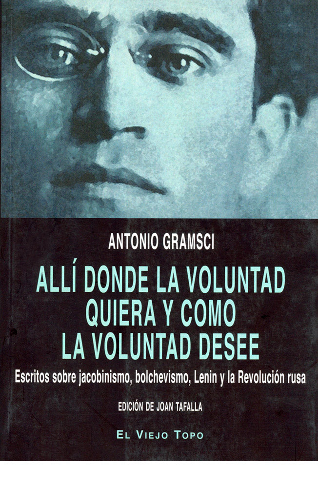 Allí donde la voluntad quiera y como la voluntad desee. Escritos sobre jacobinismo, bolchevismo, Lenin y la Revolución rusa