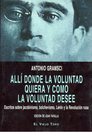 Allí donde la voluntad quiera y como la voluntad desee. Escritos sobre jacobinismo, bolchevismo, Lenin y la Revolución rusa