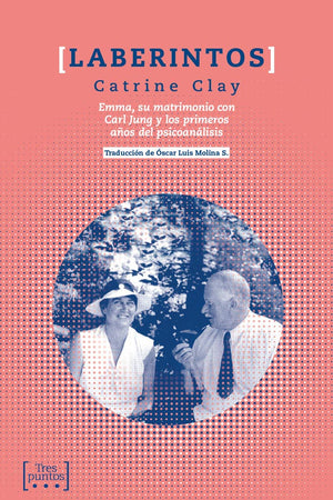 Laberintos. Emma, su matrimonio con Carl Jung y los primeros años del psicoanálisis