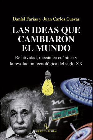 Las Ideas que cambiaron el mundo. Relatividad, mecánica cuántica y la revolución tecológica del siglo XX