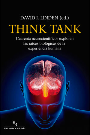 Think Tank. Cuarenta neurocientíficos exploran las raíces biológicas de la experiencia humana