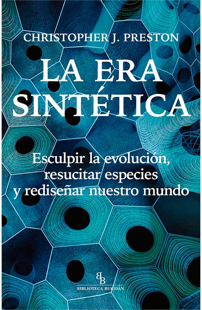 La era sintética. Esculpir la evolución, resucitar especies y rediseñar nuestro mundo