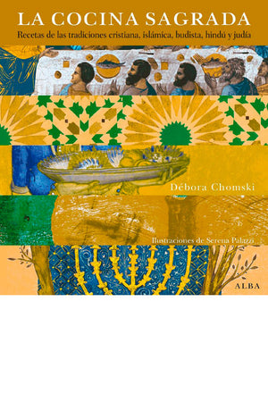 La cocina sagrada. Recetas de las tradiciones cristiana, islámica, budista, hindú y judía