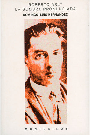 Roberto Arlt. La sombra pronunciada