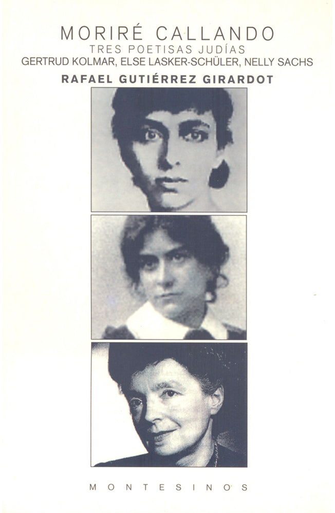 Moriré callando. Tres poetisas judías. Gertrud Kolmar, Else Lasker-Schüller, Nelly Sacks
