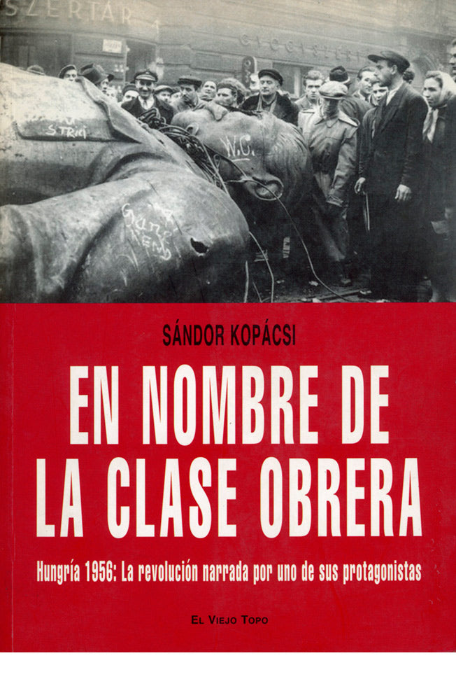 En nombre de la clase obrera. Hungría 1956: La revolución narrada por uno de sus protagonistas