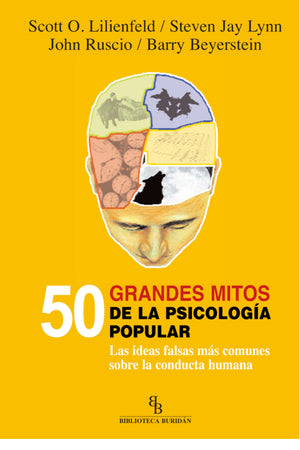 50 Grandes mitos de la psicología popular. Las ideas falsas más comunes sobre la conducta humana
