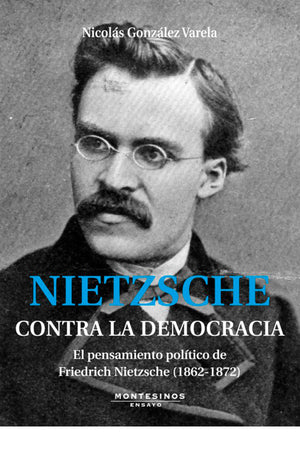 Nietzsche contra la democracia. El pensamiento político de Friedrich Nietzsche (1862-1872)