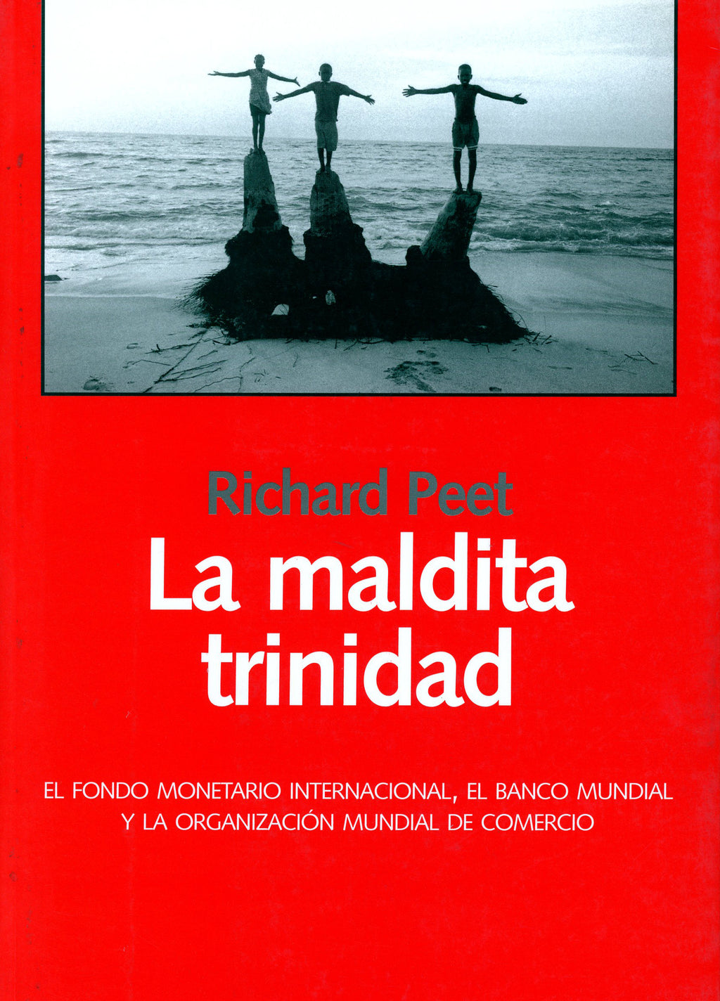 La maldita trinidad. El Fondo Monetario Internacional, el Banco Mundial y la Organización Mundial del Comercio