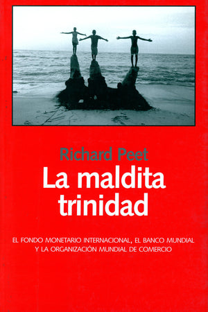 La maldita trinidad. El Fondo Monetario Internacional, el Banco Mundial y la Organización Mundial del Comercio