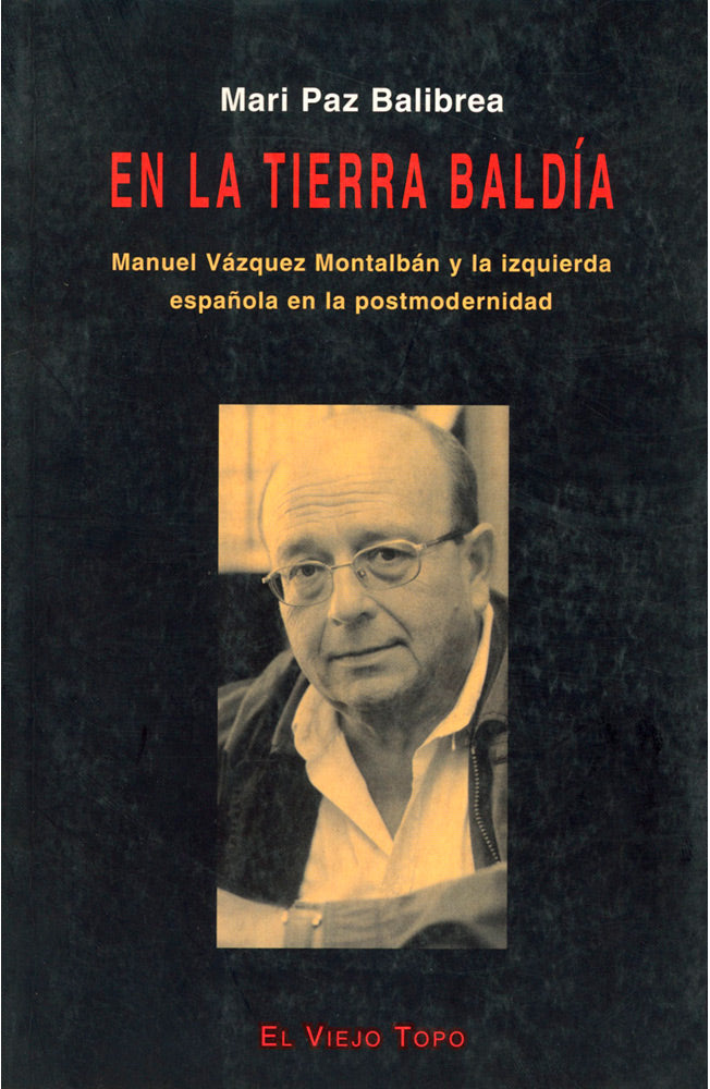 En la tierra baldía. Manuel Vázquez Montalbán y la izquierda española en la postmodernidad