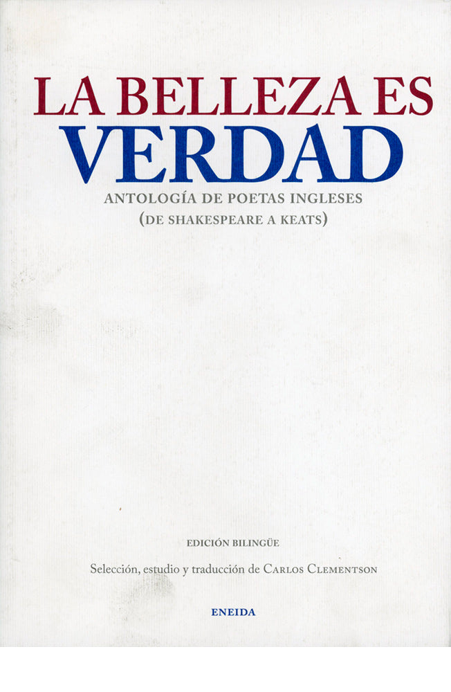 La belleza es verdad. Antología de poetas ingleses (De Shakespeare a Keats) (edición bilingüe)
