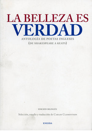 La belleza es verdad. Antología de poetas ingleses (De Shakespeare a Keats) (edición bilingüe)