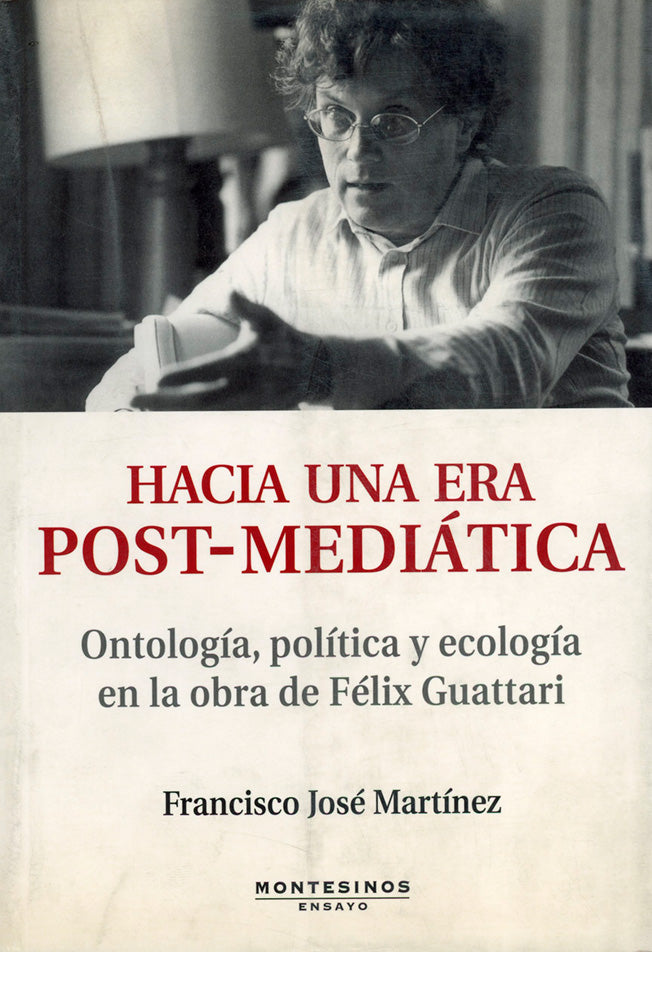 Hacia una era post-mediática. Ontología, política y ecología en la obra de Félix Guattari