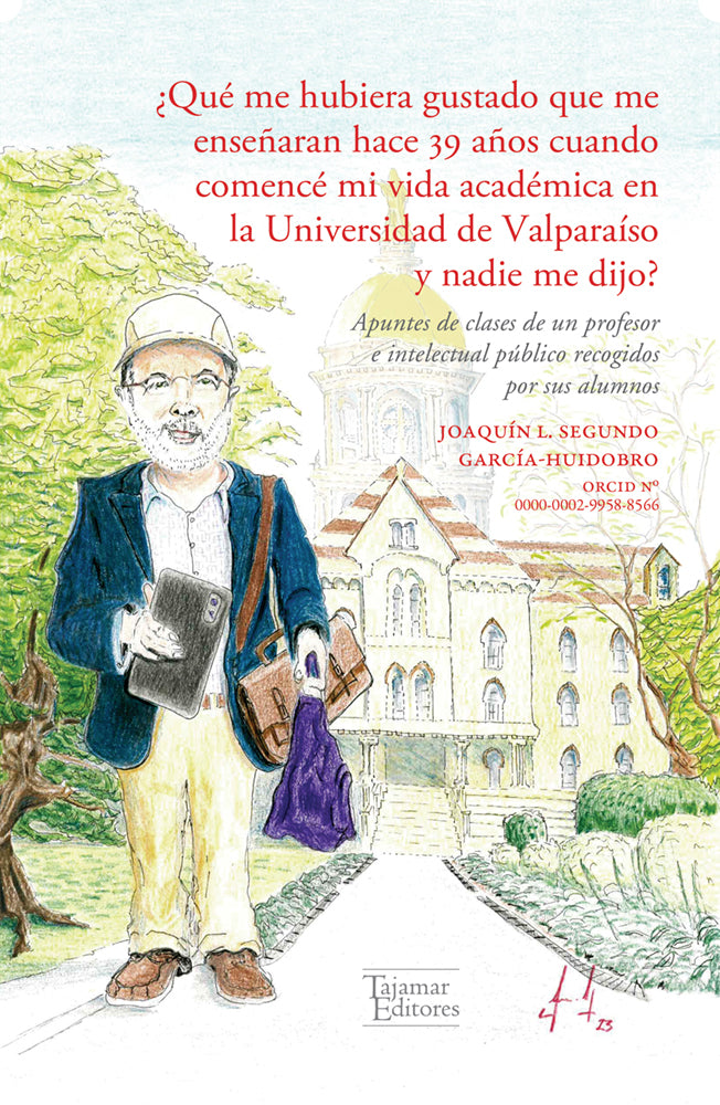 ¿Qué me hubiera gustado que me enseñaran a mí hace 39 años cuando comencé mi vida académica en la Universidad de Valparaíso y nadie me dijo? Apuntes de clases de un profesor e intelectual público recogidos por sus alumnos