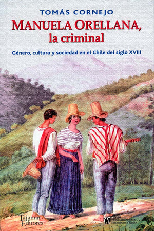 Manuela Orellana, la criminal. Género, cultura y sociedad en el Chile del siglo XVIII