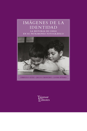 Imágenes de la identidad. La historia de Chile en su patrimonio fotográfico