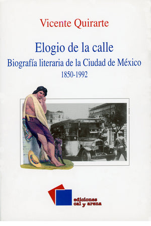 Elogio de la calle. Biografía literaria de la Ciudad de México 1850-1992