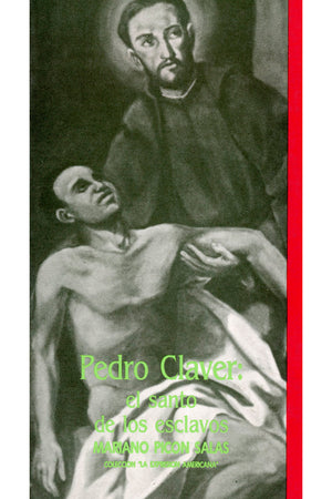 Pedro Claver. El santo de los esclavos
