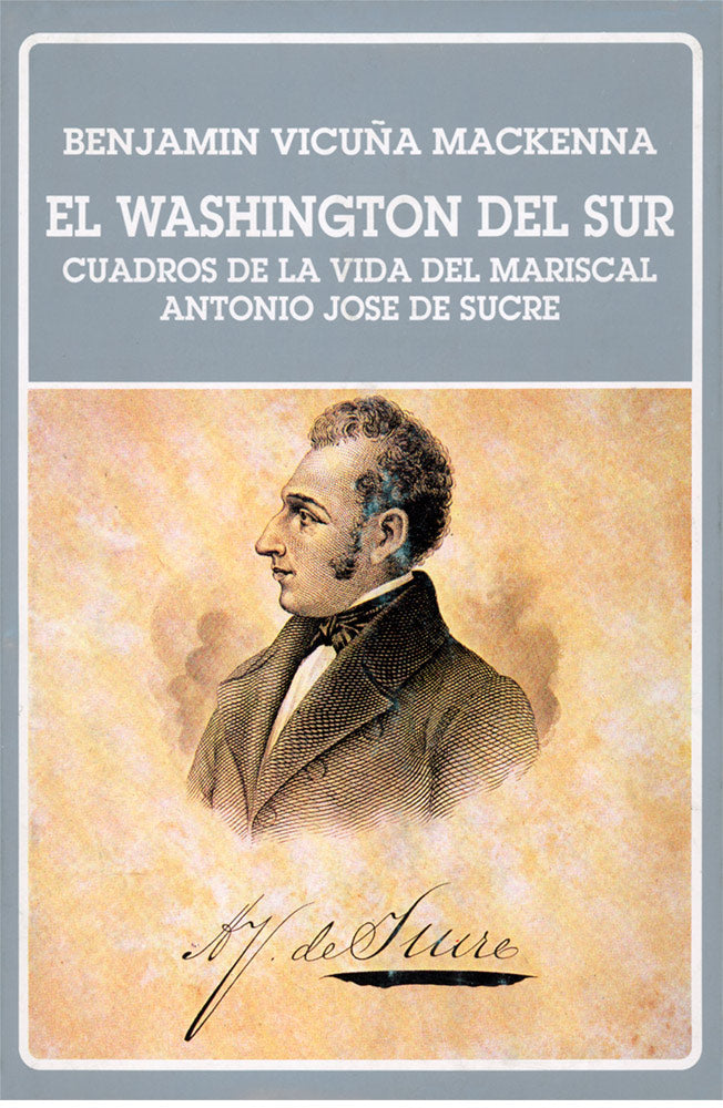 El Washington del sur. Cuadros de la vida del mariscal Antonio José de Sucre