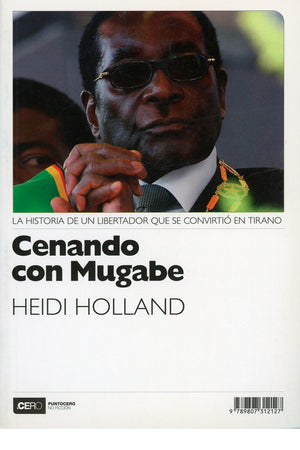 Cenando con Mugabe. La historia de un libertador que se convirtió en tirano