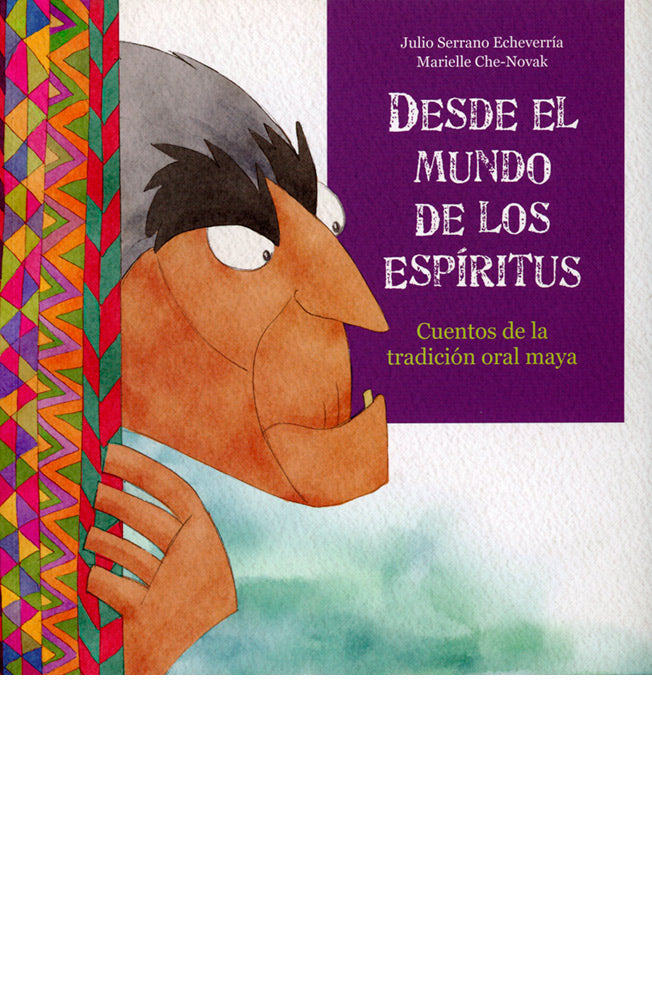 Desde el mundo de los espíritus. Cuentos de la tradición oral maya